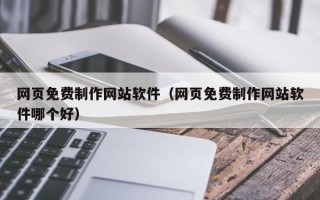 涿州网页免费制作网站软件（网页免费制作网站软件哪个好）