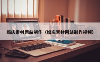 涿州婚庆素材网站制作（婚庆素材网站制作视频）