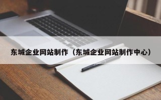 涿州东城企业网站制作（东城企业网站制作中心）